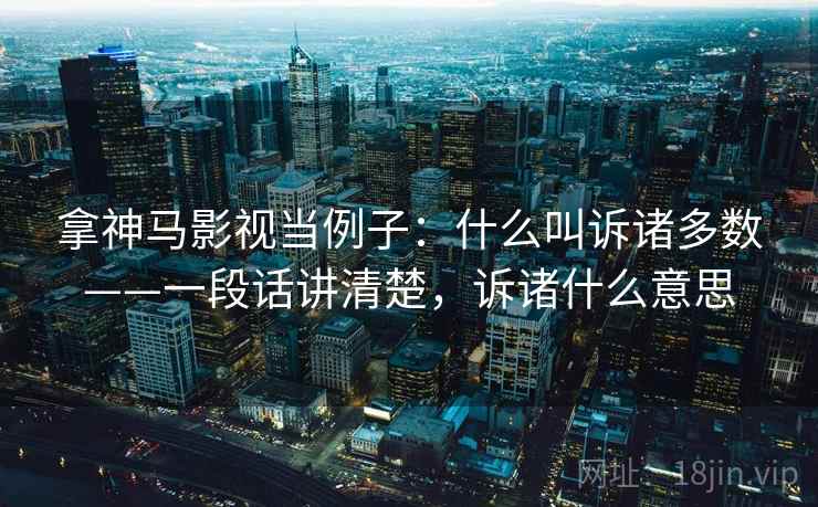 拿神马影视当例子：什么叫诉诸多数——一段话讲清楚，诉诸什么意思