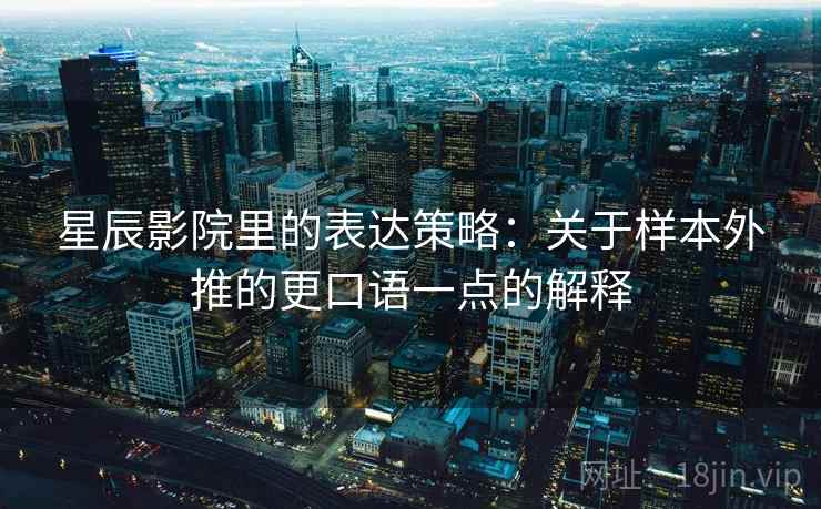 星辰影院里的表达策略：关于样本外推的更口语一点的解释