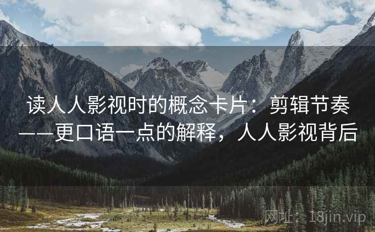 读人人影视时的概念卡片：剪辑节奏——更口语一点的解释，人人影视背后