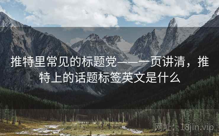 推特里常见的标题党——一页讲清，推特上的话题标签英文是什么