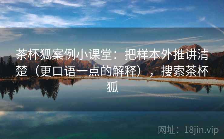 茶杯狐案例小课堂：把样本外推讲清楚（更口语一点的解释），搜索茶杯狐