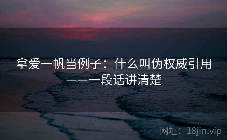 拿爱一帆当例子：什么叫伪权威引用——一段话讲清楚