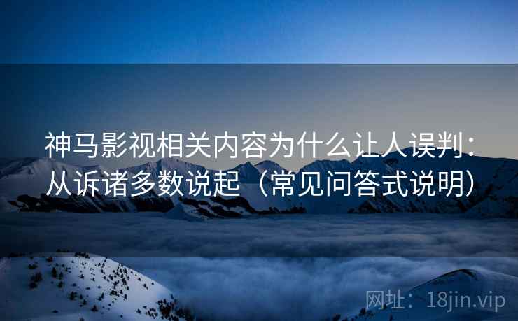 神马影视相关内容为什么让人误判：从诉诸多数说起（常见问答式说明）