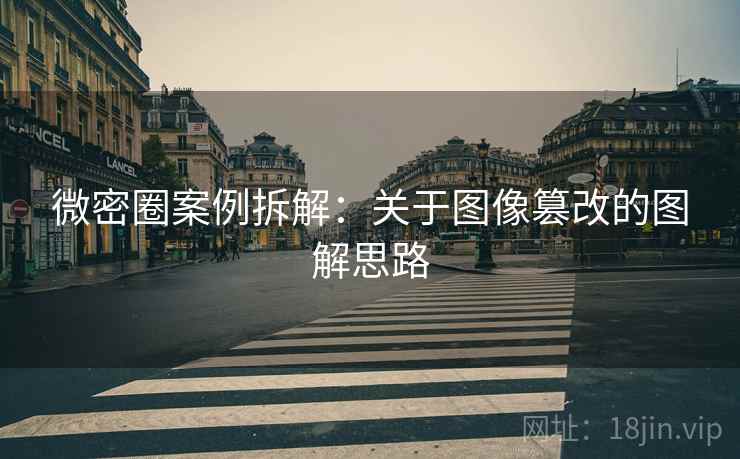 微密圈案例拆解：关于图像篡改的图解思路