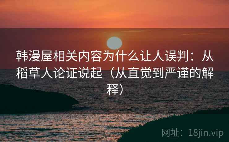 韩漫屋相关内容为什么让人误判：从稻草人论证说起（从直觉到严谨的解释）