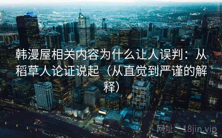 韩漫屋相关内容为什么让人误判：从稻草人论证说起（从直觉到严谨的解释）