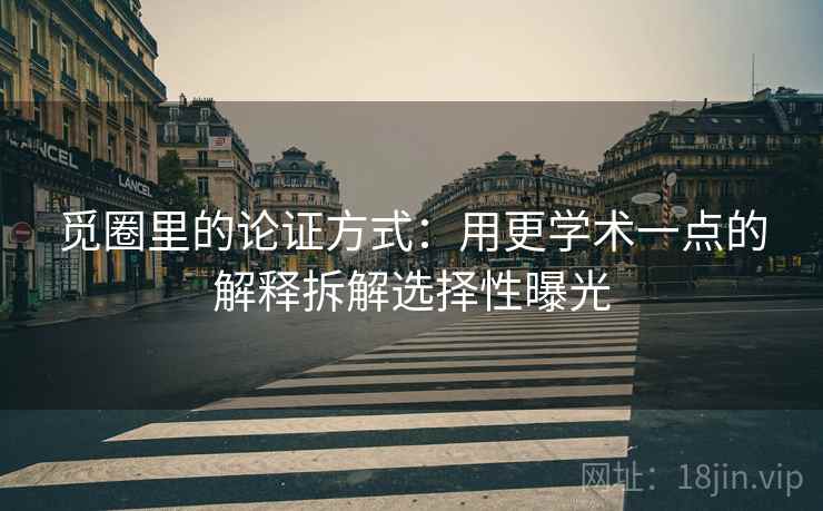 觅圈里的论证方式:用更学术一点的解释拆解选择性曝光 觅圈里的论证方式:用更学术一点的解释拆解选择性曝光