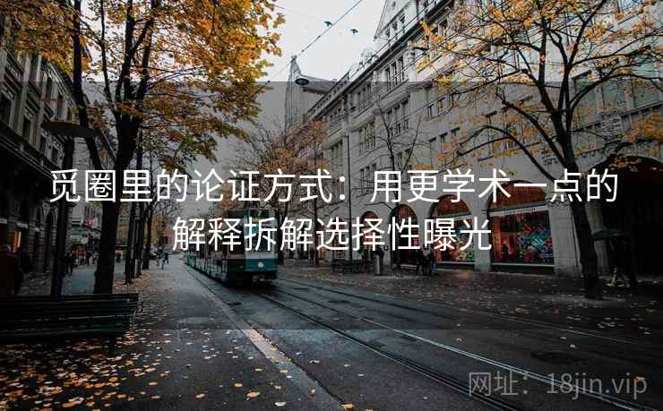 觅圈里的论证方式:用更学术一点的解释拆解选择性曝光 觅圈里的论证方式:用更学术一点的解释拆解选择性曝光