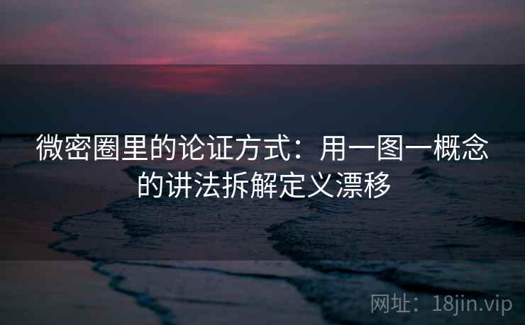 微密圈里的论证方式:用一图一概念的讲法拆解定义漂移 微密圈里的论证方式:用一图一概念的讲法拆解定义漂移
