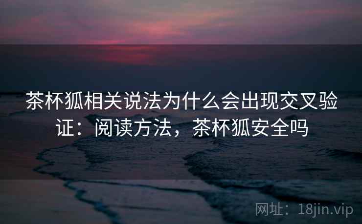 茶杯狐相关说法为什么会出现交叉验证：阅读方法，茶杯狐安全吗