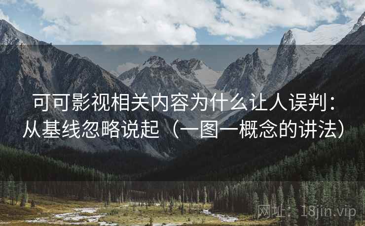 可可影视相关内容为什么让人误判:从基线忽略说起(一图一概念的讲法) 可可影视相关内容为什么让人误判:从基线忽略说起(一图一概念的讲法)